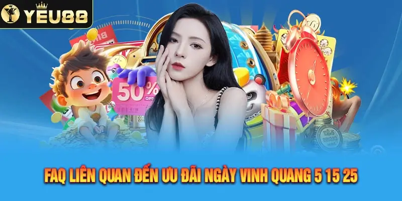 FAQ Liên Quan Đến Ưu Đãi Ngày Vinh Quang 5 15 25