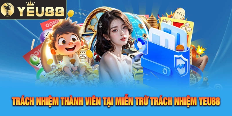 Trách Nhiệm Thành Viên Tại Miễn Trừ Trách Nhiệm Yeu88